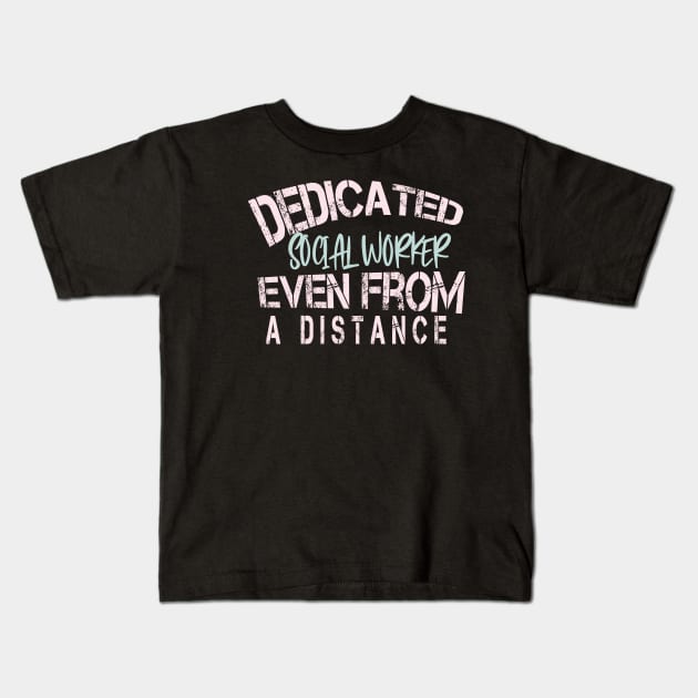 Dedicated Social Worker   Even From A Distance : Funny Quarantine Kids T-Shirt by ARBEEN Art